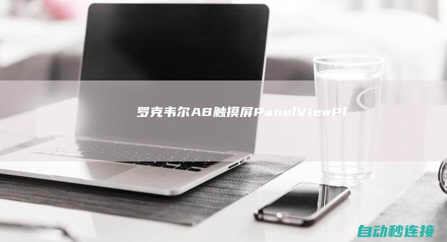 罗克韦尔（AB） 触摸屏PanelView Plus 7Performance经常使用关系总... PLC论坛