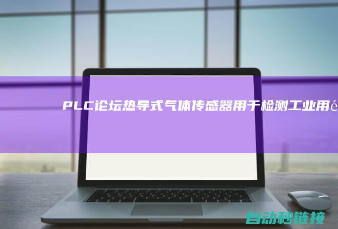 PLC论坛|热导式气体传感器用于检测工业用途氦气浓度