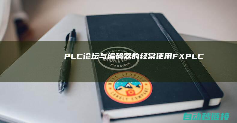 PLC论坛|与|编码器的经常使用|FXPLC